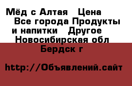 Мёд с Алтая › Цена ­ 600 - Все города Продукты и напитки » Другое   . Новосибирская обл.,Бердск г.